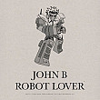 JOHN B - ROBOT LOVER (В наличии !!)