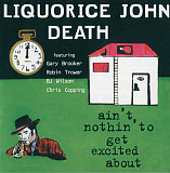 Liquorice John Death- AIN'T NOTHIN' TO GET EXCITED ABOUT