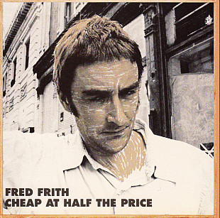 Fred Frith ‎– Cheap At Half The Price (made in USA)