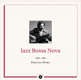 JAZZ BOSSA NOVA - 1958 - 1962 The Essential Works.