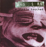 Who I Am ‎– A Little Touched...