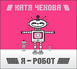 Катя Чехова – Я - Робот