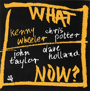 Kenny Wheeler + Chris Potter + John Taylor + Dave Holland – What Now?