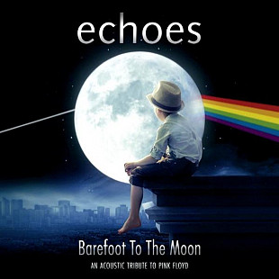 Pink Floyd tribute - Echoes ‎– Barefoot To The Moon: An Acoustic Tribute To Pink Floyd