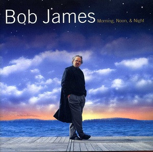 Bob James – Morning, Noon & Night