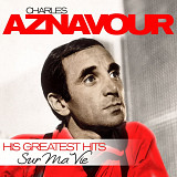 Charles Aznavour - Sur Ma Vie His Greatest Hits - 1933-2014. (LP). 12. Vinyl. Пластинка. Germany.