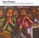 King Crimson – Happy With What You Have To Be Happy With