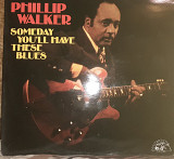 Пластинка Phillip Walker ‎– Someday You'll Have These Blues.