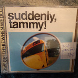 Suddenly, Tammy! ‎– (We Get There When We Do.) 1995 (USA)