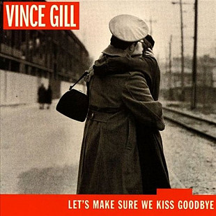 Vince Gill ( Eagles ) – Let's Make Sure We Kiss Goodbye ( USA )