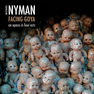 Michael Nyman – Facing Goya: An Opera In Four Acts