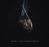 Trivium – What The Dead Men Say