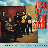 Alison Krauss & Union Station – Every Time You Say Goodbye ( USA ) Bluegrass