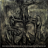 Sepultura – The Mediator Between Head And Hands Must Be The Heart