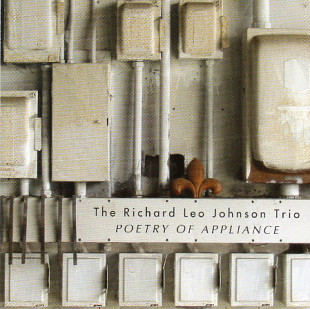 Richard Leo Johnson Trio – Poetry Of Appliance