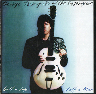 George Thorogood And The Destroyers* – Half A Boy / Half A Man