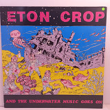 Eton Crop – And The Underwater Music Goes On LP 12" (Прайс 44728)