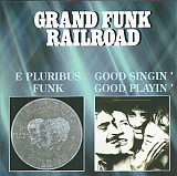 Grand Funk Railroad – E Pluribus Funk / Good Singin' Good Playin'