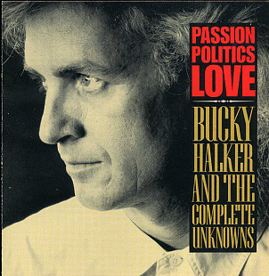 Bucky Halker & The Complete Unknowns – Passion Politics Love ( USA )
