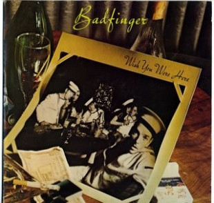 Badfinger – Wish You Were Here