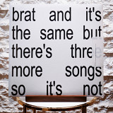 Charli XCX – Brat And It's The Same But There's Three More Songs So It's Not