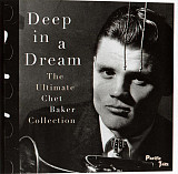 Chet Baker ‎– Deep In A Dream - The Ultimate Chet Baker Collection