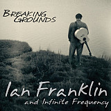 Ian Franklin And Infinite Frequency – Breaking Grounds ( USA ) Digipak