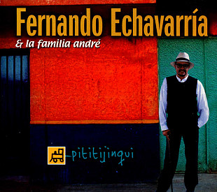 Fernando Echavarría* & La Familia André – Pititijinquinqui ( USA )