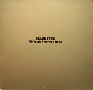 Grand Funk * –We're An American Band