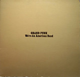 Grand Funk * –We're An American Band