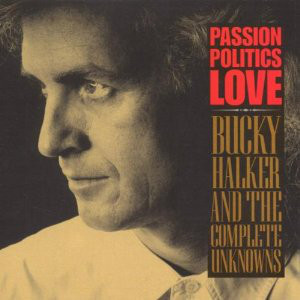 Bucky Halker & The Complete Unknowns – Passion Politics Love ( USA )