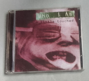 Who I Am - A Little Touched