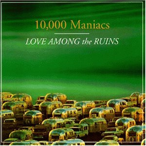 10, 000 Maniacs – Love Among The Ruins ( USA )