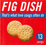 Fig Dish – That's What Love Songs Often Do ( USA )