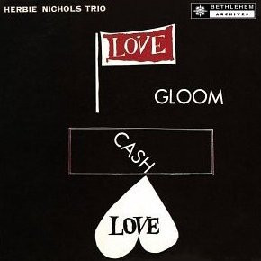 Herbie Nichols Trio – Love, Gloom, Cash, Love