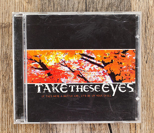 Take These Eyes - If This Were A Battle Axe, It'd Be In Your Skull (США)