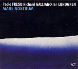 Paolo Fresu, Richard Galliano, Jan Lundgren – Mare Nostrum (ACT)