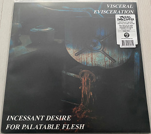 VISCERAL EVISCERATION "Incessant Desire For Palatable Flesh"