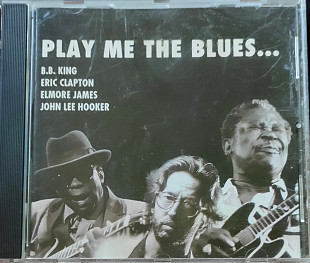 Play Me the Blues... B.B. King, Eric Clapton, Elmore James, John Lee Hooker. 2000