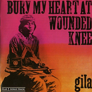 Gila – Bury My Heart At Wounded Knee