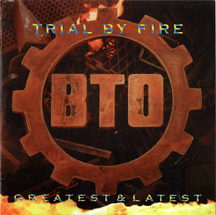 B.T.O.(BTO, Bachman-Turner Overdrive) – Trial By Fire Greatest & Latest