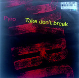 Pyro - Take Don't Break \ Man Enough To Cry