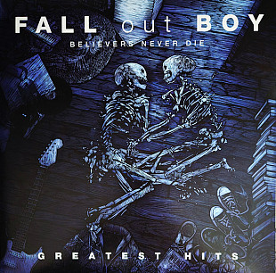 Fall Out Boy – Believers Never Die (Greatest Hits)