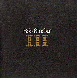 Bob Sinclar ‎– III 2003 (Третий студийный альбом) Новый !!!