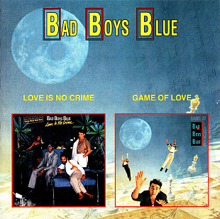Bad Boys Blue ‎– Love Is No Crime 1987 / Game Of Love 1990 (Третий и шестой студийные альбомы)